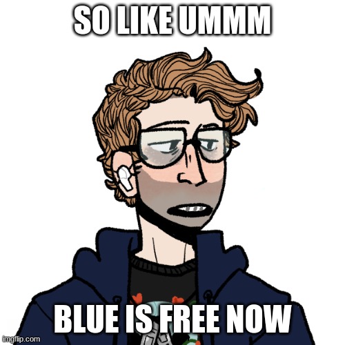 :P | SO LIKE UMMM; BLUE IS FREE NOW | image tagged in cure's normal blue | made w/ Imgflip meme maker