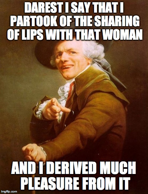 Katy Perry | DAREST I SAY THAT I PARTOOK OF THE SHARING OF LIPS WITH THAT WOMAN AND I DERIVED MUCH PLEASURE FROM IT | image tagged in memes,joseph ducreux | made w/ Imgflip meme maker