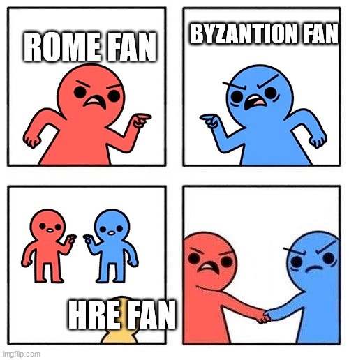 Two People Arguing then Uniting | BYZANTION FAN; ROME FAN; HRE FAN | image tagged in two people arguing then uniting | made w/ Imgflip meme maker