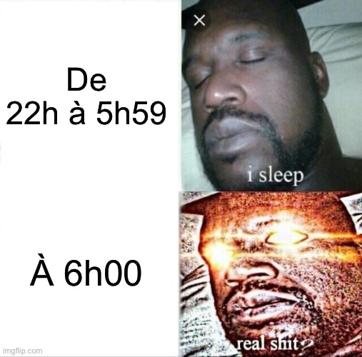 Sleeping Shaq Meme | De 22h à 5h59; À 6h00 | image tagged in memes,sleeping shaq | made w/ Imgflip meme maker