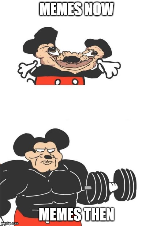 Memeworthy | MEMES NOW; MEMES THEN | image tagged in buff mickey mouse | made w/ Imgflip meme maker