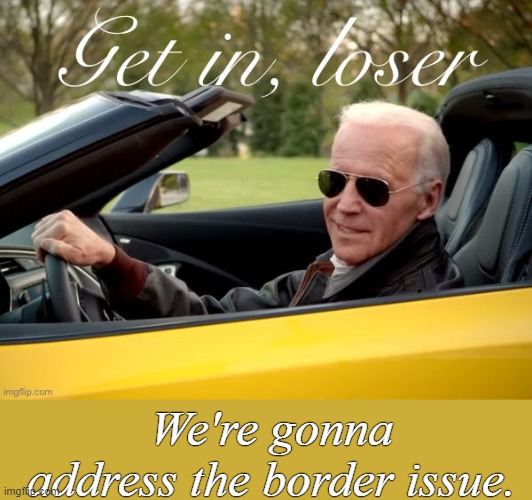 Biden addressing the issue should earn your approval, no? | We're gonna address the border issue. | image tagged in joe biden get in loser,america first,amirite,america win,oh come on | made w/ Imgflip meme maker
