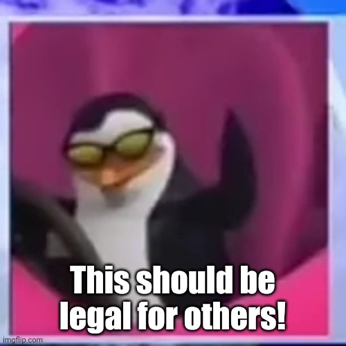 Be legal! Use only good memes! | This should be legal for others! | image tagged in my meme | made w/ Imgflip meme maker