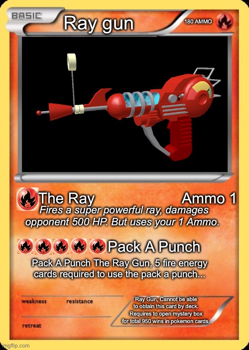 Ray Gun | 180 AMMO; Ray gun; The Ray                     Ammo 1; Fires a super powerful ray, damages opponent 500 HP. But uses your 1 Ammo. Pack A Punch; Pack A Punch The Ray Gun, 5 fire energy cards required to use the pack a punch... Ray Gun, Cannot be able to obtain this card by deck. Requires to open mystery box for total 950 wins in pokemon cards. | image tagged in blank pokemon card | made w/ Imgflip meme maker
