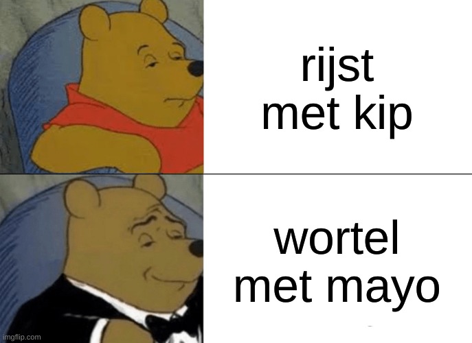 Tuxedo Winnie The Pooh Meme | rijst met kip; wortel met mayo | image tagged in memes,tuxedo winnie the pooh | made w/ Imgflip meme maker