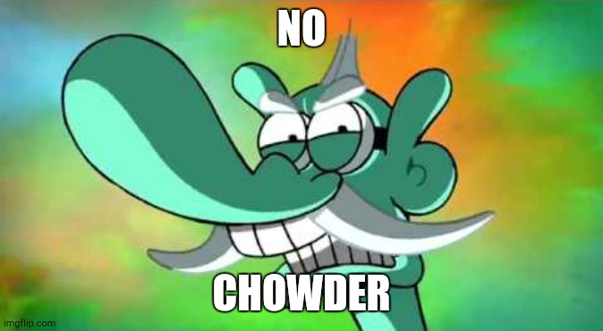 Chowder Mung Daal close-up | NO CHOWDER | image tagged in chowder mung daal close-up | made w/ Imgflip meme maker