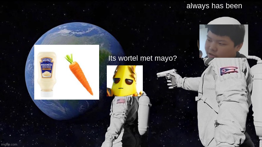 Always Has Been Meme | always has been; Its wortel met mayo? | image tagged in memes,always has been | made w/ Imgflip meme maker
