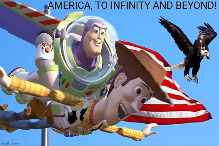 I'm America First, Middle And Last! | AMERICA, TO INFINITY AND BEYOND! | image tagged in buzz lightyear,toy story,maga,donald trump | made w/ Imgflip meme maker