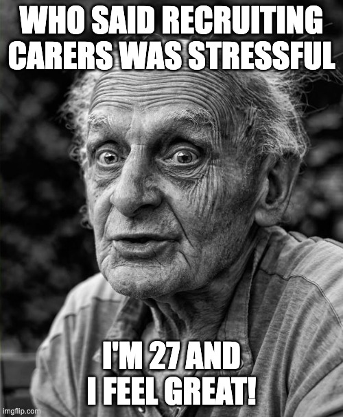 Old man | WHO SAID RECRUITING CARERS WAS STRESSFUL; I'M 27 AND I FEEL GREAT! | image tagged in old man | made w/ Imgflip meme maker