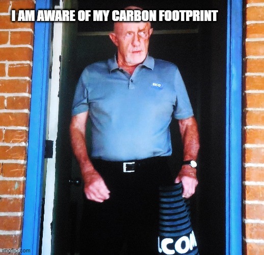 Carbon Footprint | I AM AWARE OF MY CARBON FOOTPRINT | image tagged in better call saul,environment,tv show | made w/ Imgflip meme maker
