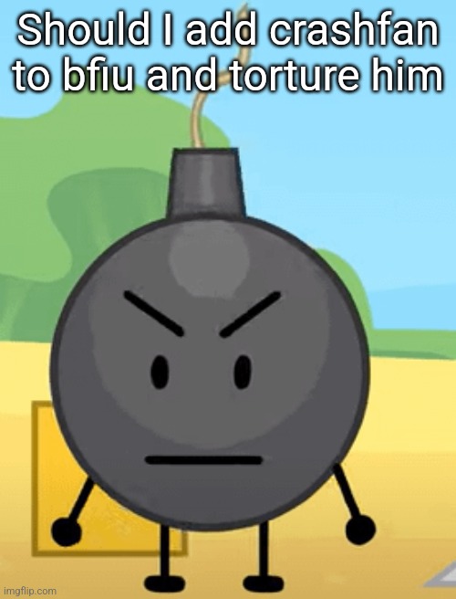 Why is bro angy like that | Should I add crashfan to bfiu and torture him | image tagged in why is bro angy like that | made w/ Imgflip meme maker