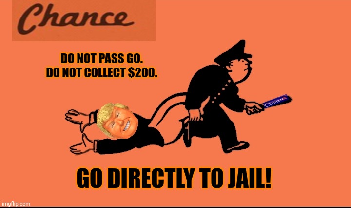 TRUMP GO TO JAIL CARD | DO NOT PASS GO.
DO NOT COLLECT $200. GO DIRECTLY TO JAIL! | image tagged in trump go to jail card | made w/ Imgflip meme maker