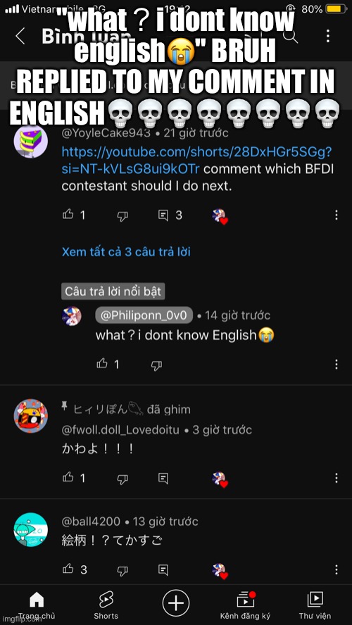 ☠️☠️☠️☠️☠️☠️☠️☠️☠️☠️ | "what？i dont know english😭" BRUH REPLIED TO MY COMMENT IN ENGLISH💀💀💀💀💀💀💀💀 | made w/ Imgflip meme maker
