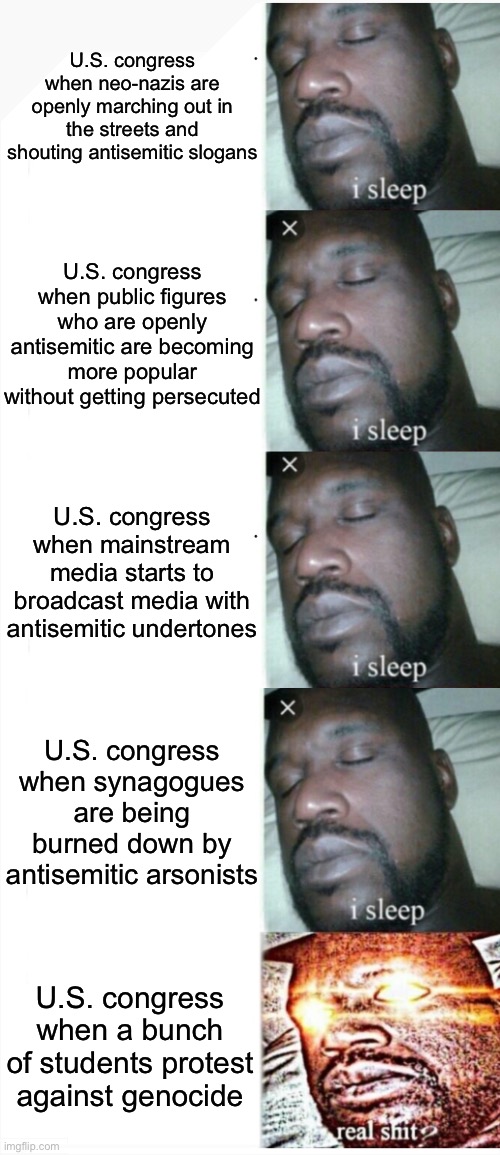 This is referring to the antisemitism bill | U.S. congress when neo-nazis are openly marching out in the streets and shouting antisemitic slogans; U.S. congress when public figures who are openly antisemitic are becoming more popular without getting persecuted; U.S. congress when mainstream media starts to broadcast media with antisemitic undertones; U.S. congress when synagogues are being burned down by antisemitic arsonists; U.S. congress when a bunch of students protest against genocide | image tagged in i sleep extended | made w/ Imgflip meme maker