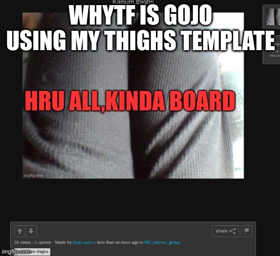 @gojo-saturo | WHYTF IS GOJO USING MY THIGHS TEMPLATE | made w/ Imgflip meme maker