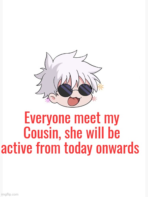 @BadlyDrawnPP | Everyone meet my Cousin, she will be active from today onwards | image tagged in chibi gojo template | made w/ Imgflip meme maker