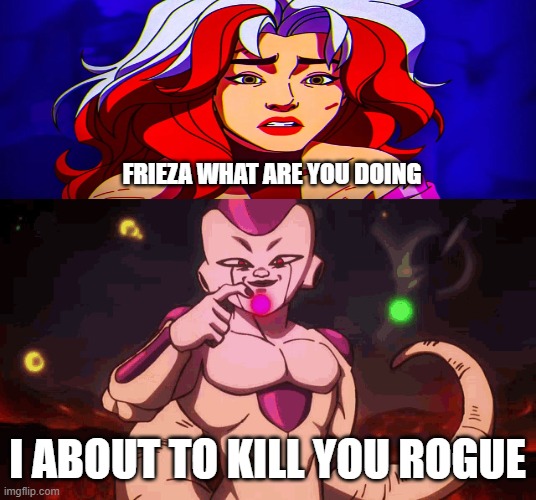 frieza is going to kill rogue | FRIEZA WHAT ARE YOU DOING; I ABOUT TO KILL YOU ROGUE | image tagged in frieza sus,x-men,killed,dragonball z,anime meme,funny memes | made w/ Imgflip meme maker