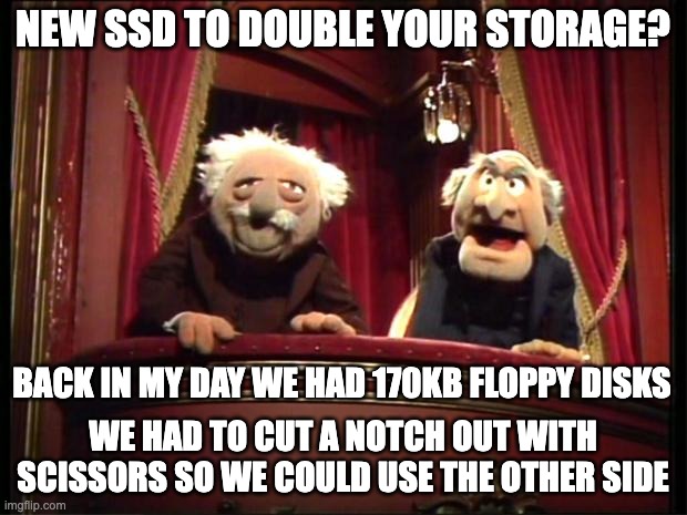 Commodore 64 / 1541 floppy disks were the real deal | NEW SSD TO DOUBLE YOUR STORAGE? WE HAD TO CUT A NOTCH OUT WITH SCISSORS SO WE COULD USE THE OTHER SIDE; BACK IN MY DAY WE HAD 170KB FLOPPY DISKS | image tagged in statler and waldorf,c64,retro,1541,floppy,disk | made w/ Imgflip meme maker