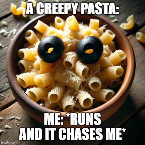 Creepypasta Be Like | A CREEPY PASTA:; ME: *RUNS AND IT CHASES ME* | made w/ Imgflip meme maker