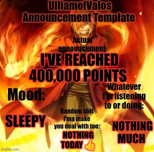 (If you want you can Rp with any of my OC's) | I'VE REACHED 400,000 POINTS; SLEEPY; NOTHING MUCH; NOTHING TODAY 👍 | image tagged in ulliamofvalos announcement template | made w/ Imgflip meme maker