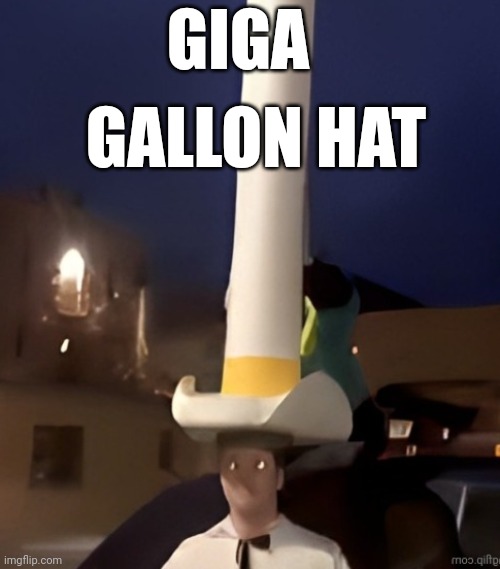 IT'S GIGA | GALLON HAT; GIGA | image tagged in too much | made w/ Imgflip meme maker