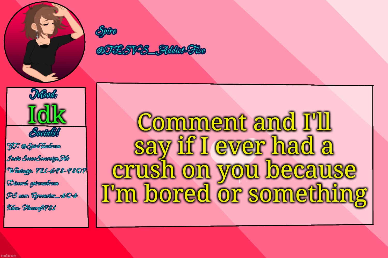 . | Comment and I'll say if I ever had a crush on you because I'm bored or something; Idk | image tagged in tesv-s_addict-five announcement template | made w/ Imgflip meme maker
