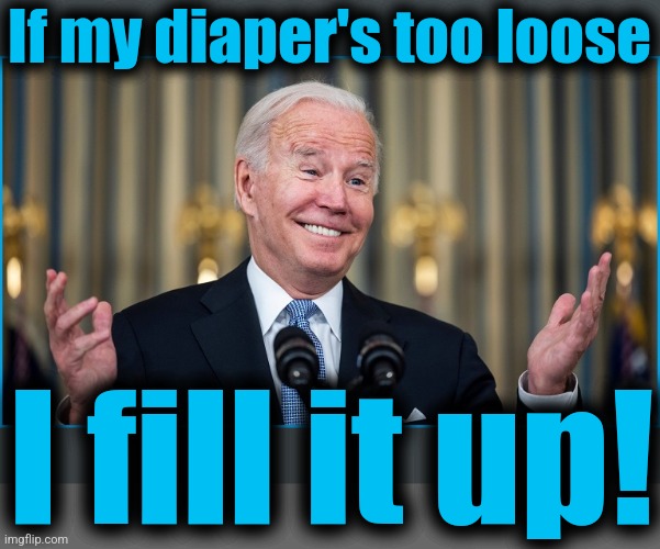 If my diaper's too loose I fill it up! | image tagged in gray blank | made w/ Imgflip meme maker