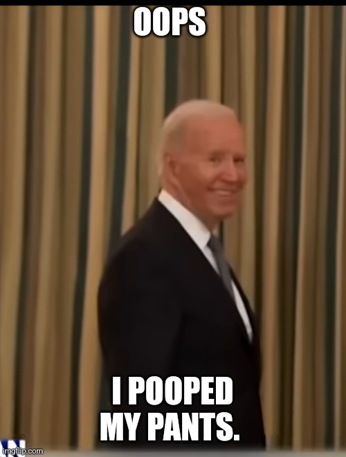 Joe Biden | OOPS; I POOPED MY PANTS. | image tagged in biden,poops | made w/ Imgflip meme maker