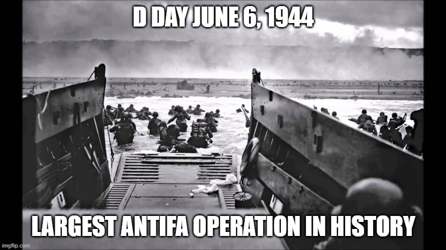 D-Day Omaha Beach | D DAY JUNE 6, 1944; LARGEST ANTIFA OPERATION IN HISTORY | image tagged in d-day omaha beach | made w/ Imgflip meme maker