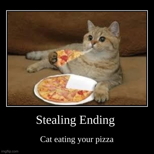 Stealing Ending | Cat eating your pizza | image tagged in funny,demotivationals | made w/ Imgflip demotivational maker