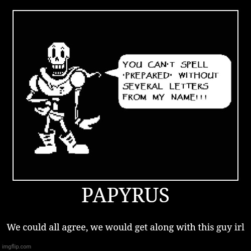 PAPYRUS | We could all agree, we would get along with this guy irl | image tagged in funny,demotivationals,undertale papyrus,memes | made w/ Imgflip demotivational maker