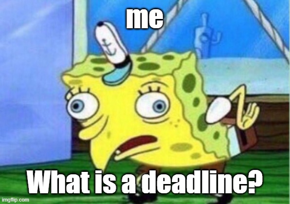 Pls follow my funny_memes_for_you stream | me; What is a deadline? | image tagged in memes,mocking spongebob | made w/ Imgflip meme maker
