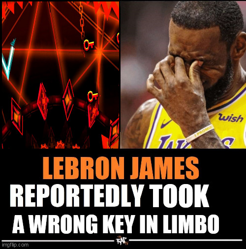 Lebron James Reportedly forgot to | TOOK; A WRONG KEY IN LIMBO | image tagged in lebron james reportedly forgot to | made w/ Imgflip meme maker