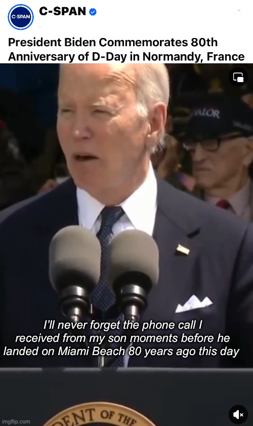 Proud Joe | I’ll never forget the phone call I received from my son moments before he landed on Miami Beach 80 years ago this day | image tagged in politics lol,memes,derp | made w/ Imgflip meme maker