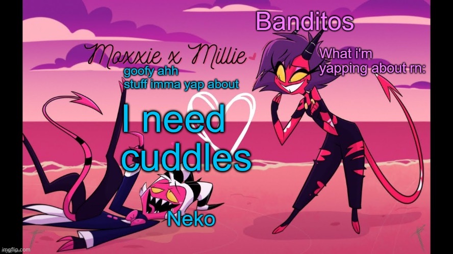 Neko and Banditos shared temp | I need cuddles | image tagged in neko and banditos shared temp | made w/ Imgflip meme maker