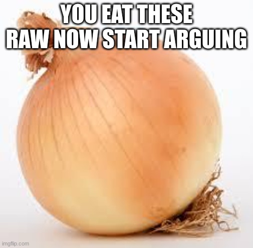 rtjjdfnhxgvjohbscgrdfjhvbfhjrfcdjlsbgjvjhbsrhdf | YOU EAT THESE RAW NOW START ARGUING | image tagged in fhgc,yujt,cfg,dhh,zcbf,mfyghubj | made w/ Imgflip meme maker
