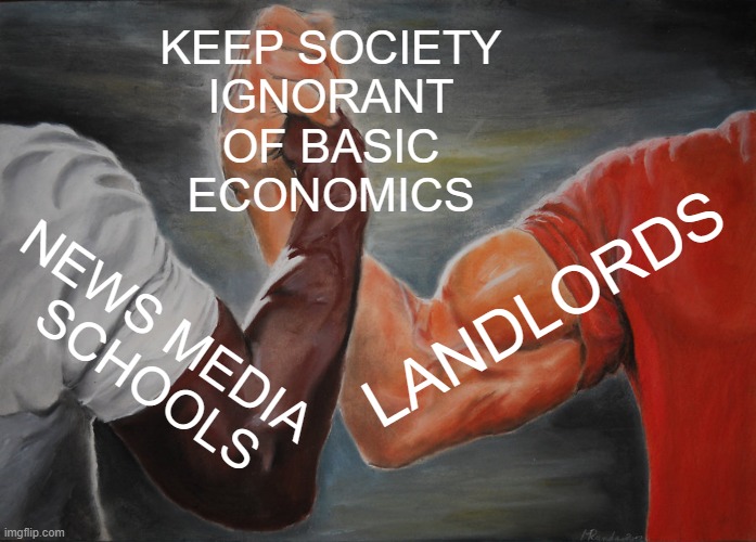 The "Economy" is a Scam | KEEP SOCIETY
IGNORANT
OF BASIC
ECONOMICS; LANDLORDS; NEWS MEDIA
  SCHOOLS | image tagged in economy,economics,money,paycheck,school,media | made w/ Imgflip meme maker