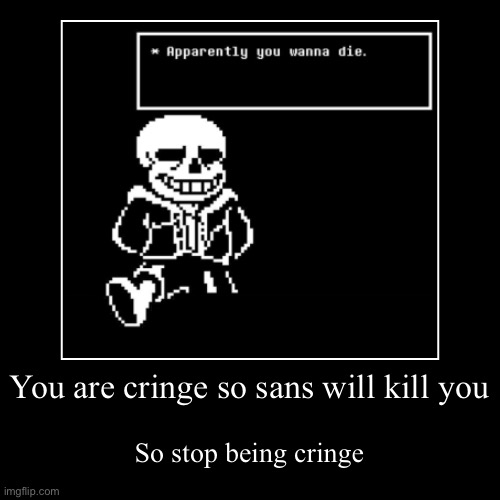 Run | You are cringe so sans will kill you | So stop being cringe | image tagged in funny,demotivationals | made w/ Imgflip demotivational maker