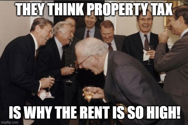 Property Tax Reduces Landlord Profits | THEY THINK PROPERTY TAX; IS WHY THE RENT IS SO HIGH! | image tagged in rent,apartment,taxes,slave,slavery,land | made w/ Imgflip meme maker