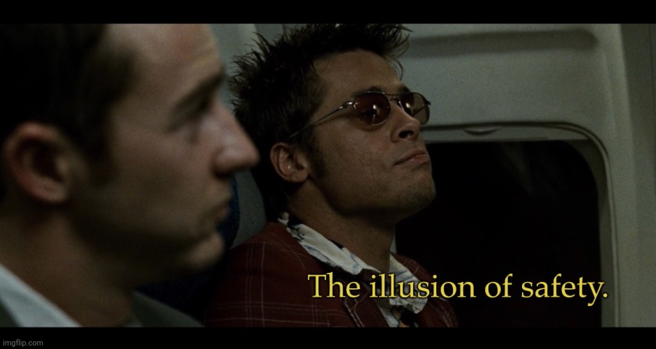 The illusion of safety | image tagged in the illusion of safety | made w/ Imgflip meme maker