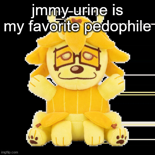 split plush | jmmy urine is my favorite pedophile | image tagged in split plush | made w/ Imgflip meme maker