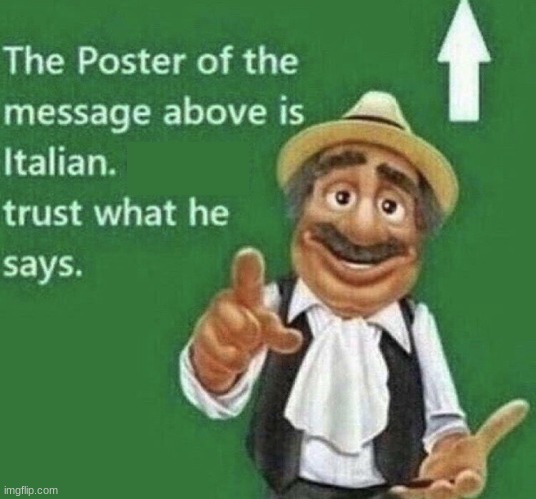 Person above is Italian | image tagged in person above is italian | made w/ Imgflip meme maker