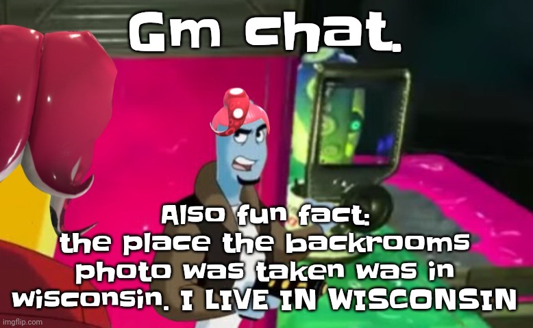 Like vro | Gm chat. Also fu​​n fact: the place the backrooms photo was taken was in wisconsin. I LIVE IN WISCONSIN | image tagged in octa | made w/ Imgflip meme maker