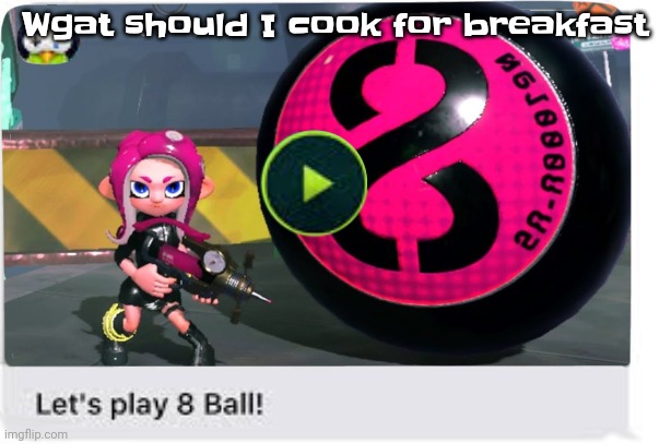 Pizza? Eggs? Idk | Wgat should I cook for breakfast | image tagged in let's play 8 ball | made w/ Imgflip meme maker