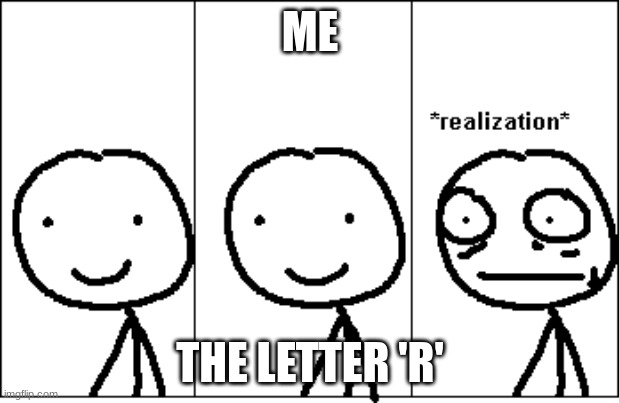 relize | ME THE LETTER 'R' | image tagged in relize | made w/ Imgflip meme maker