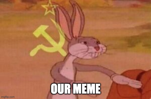 our | OUR MEME | image tagged in our | made w/ Imgflip meme maker