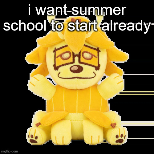 it starts like thr 10th i tthink | i want summer school to start already | image tagged in split plush | made w/ Imgflip meme maker