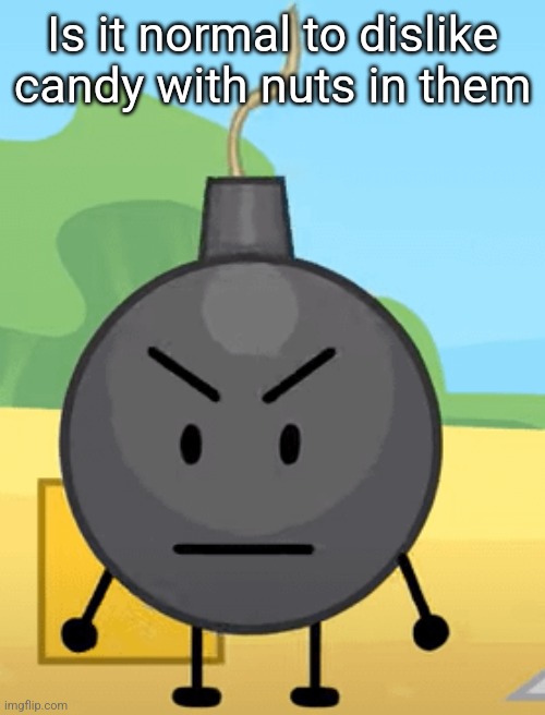 The last time I took a bite out of one, I actually spat it in a trash can | Is it normal to dislike candy with nuts in them | image tagged in why is bro angy like that | made w/ Imgflip meme maker