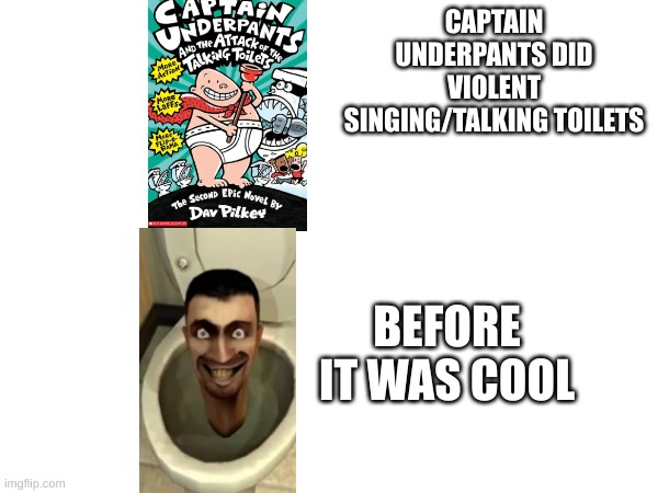 reject skibidi. imbrace the talking toilets | CAPTAIN UNDERPANTS DID VIOLENT SINGING/TALKING TOILETS; BEFORE IT WAS COOL | image tagged in captain underpants,skibidi toilet | made w/ Imgflip meme maker