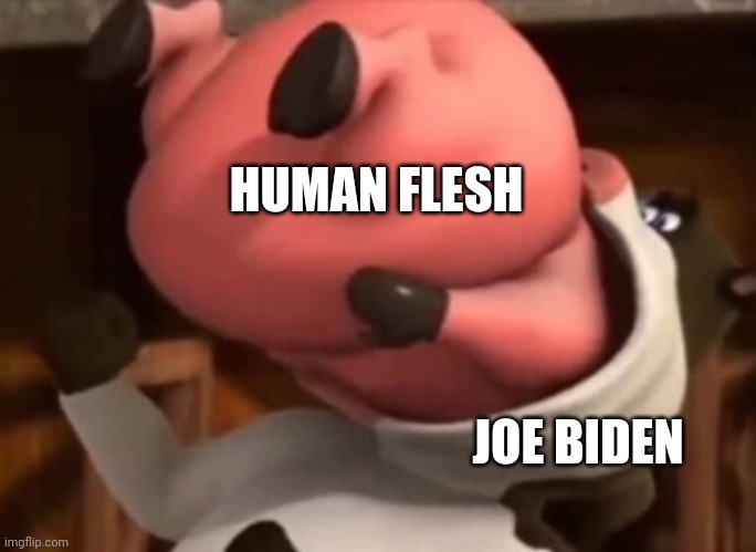 Barnyard Vore | HUMAN FLESH JOE BIDEN | image tagged in barnyard vore | made w/ Imgflip meme maker